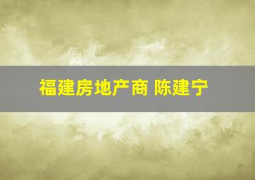 福建房地产商 陈建宁